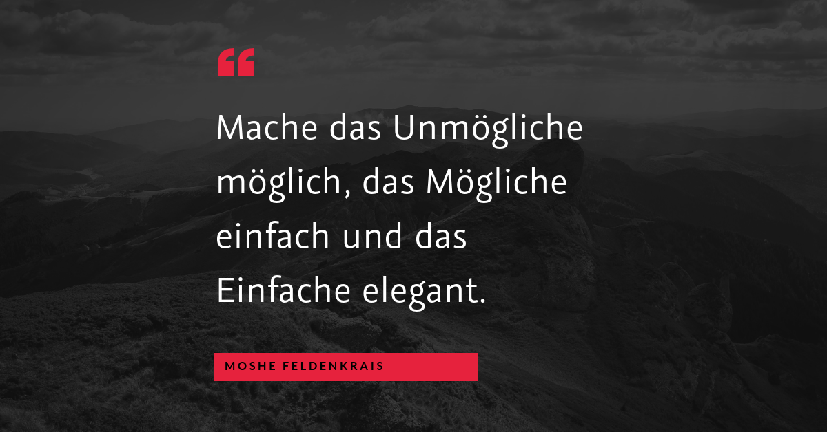 Die Eleganz der Einfachheit - "Mache das Unmögliche möglich, das Mögliche einfach und das Einfache elegant." (Moshe Feldenkrais)