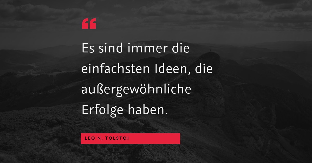 Es sich einfach machen - "Es sind immer die einfachsten Ideen, die außergewöhnliche Erfolge haben." (Leo N. Tolstoi)