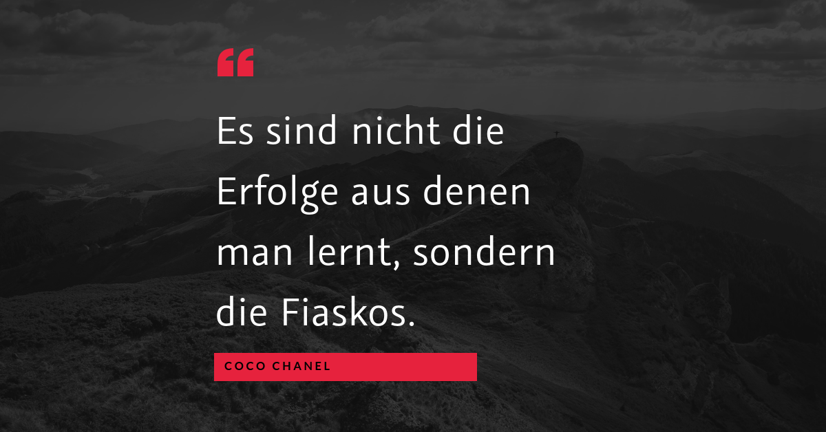 Lernen aus Miseren? - "Es sind nicht die Erfolge aus denen man lernt, sondern die Fiaskos." (Coco Chanel)